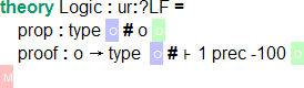 `theory Logic : ur:?LF = prop : type \US # o \RS	proof : o → type \US # ⊦ 1 prec -100 \RS \GS`