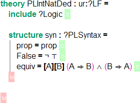 `theory PLIntNatDed : ur:?LF = include ?Logic \RS	structure syn : ?PLSyntax =	prop = prop \RS	False = ¬ ⊤ \RS	equiv = [A,B] (A ⇒ B) ∧ (B ⇒ A) \RS \GS`