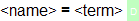 `<name> = <term> \RS`