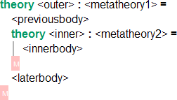 `theory <outer> : <metatheory1> =	<previousbody> theory <inner> : <metatheory2> =	<innerbody>	\GS	<laterbody> \GS`