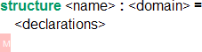 `structure <name> : <domain> = <declarations> \GS`