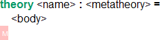 `theory <name> : <metatheory> = <body> \GS`